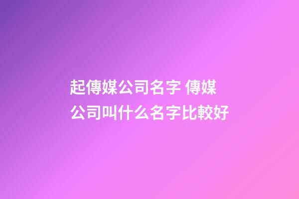 起傳媒公司名字 傳媒公司叫什么名字比較好